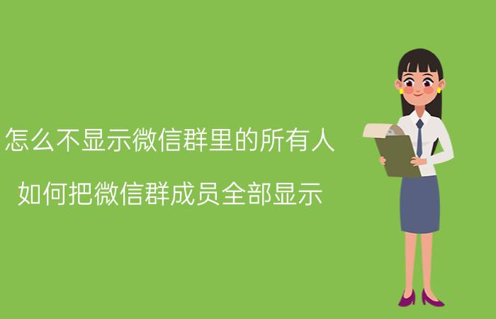 怎么不显示微信群里的所有人 如何把微信群成员全部显示？